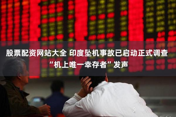 股票配资网站大全 印度坠机事故已启动正式调查 “机上唯一幸存者”发声